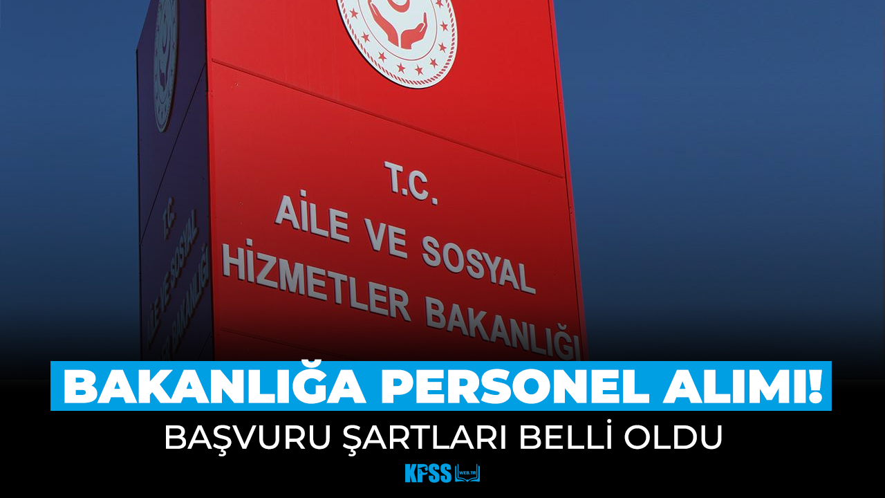 Aile ve Sosyal Hizmetler Bakanlığı personel alımı için ilan verdi!