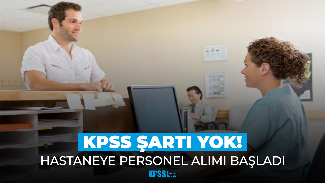 KPSS şartı yok! Hasta kabul kayıt görevlisi alımı başladı