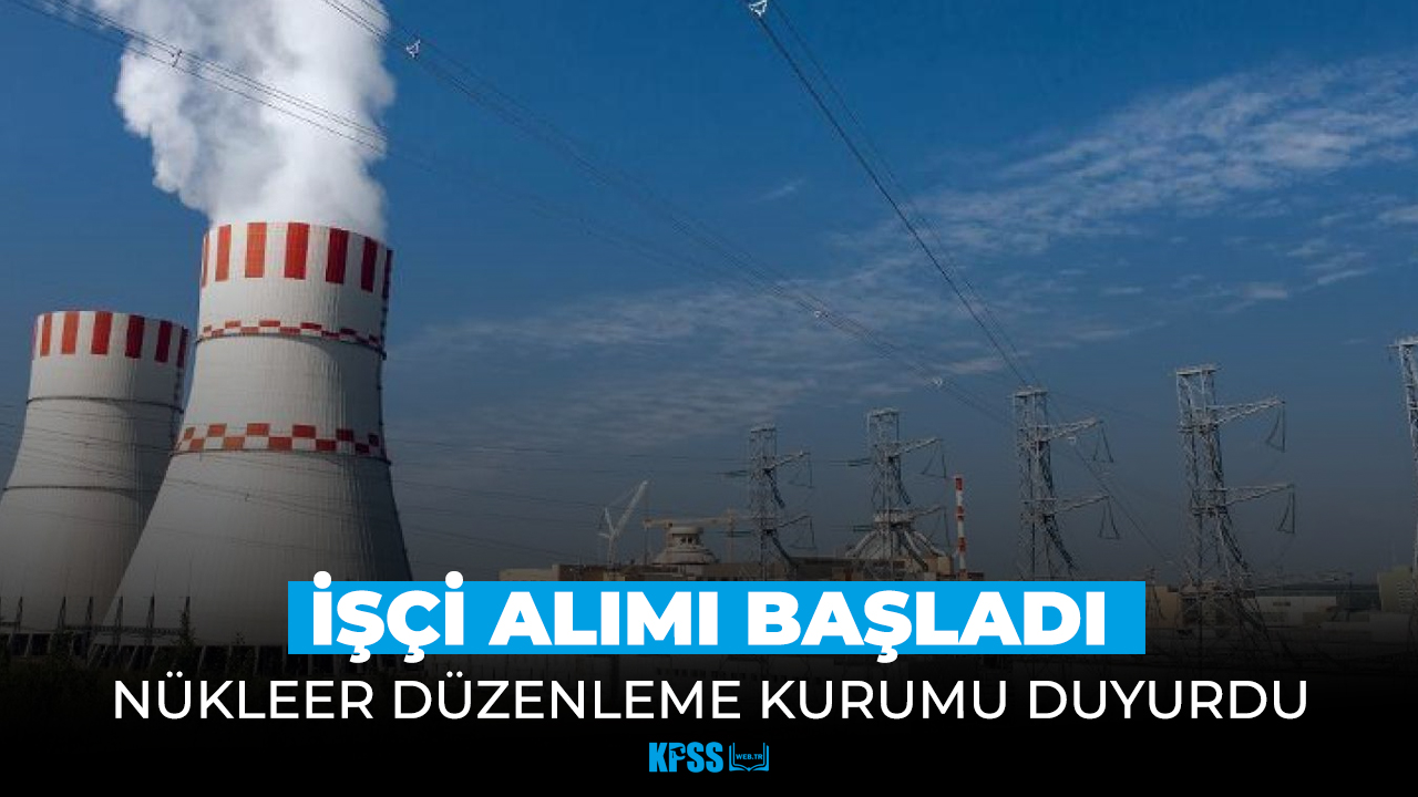 Nükleer Düzenleme Kurumu işçi alımı yapıyor! Başvuru şartları açıklandı