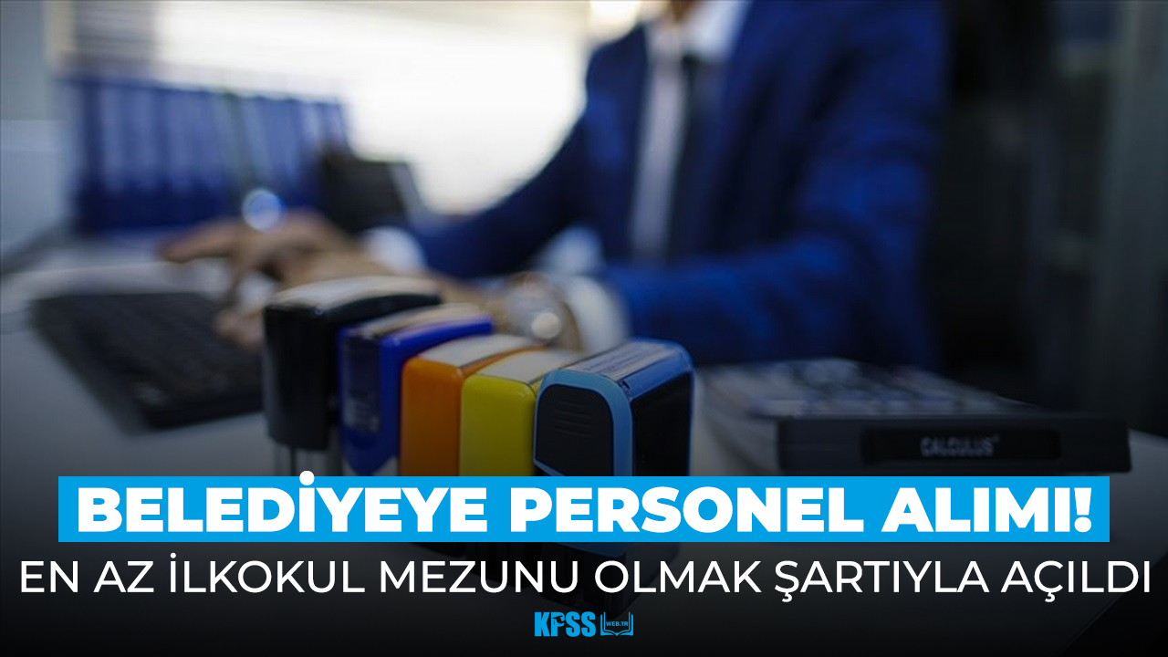 Belediyeye ilkokul mezunu şartıyla personel alımı başladı!