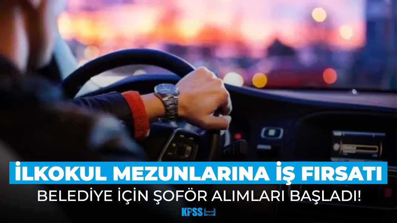 Belediyeye şoför alımı! En az ilkokul mezunları başvurabilecek