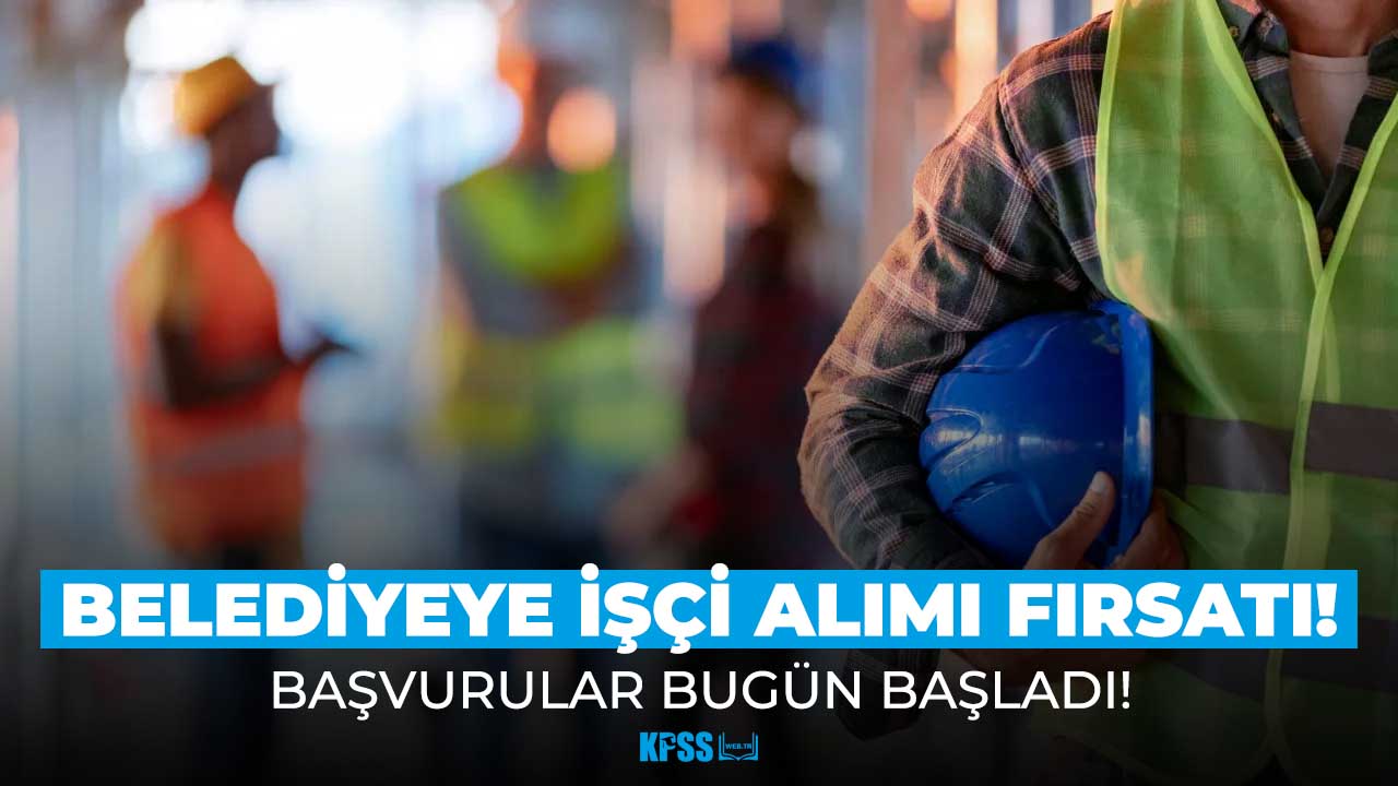 Belediyeden 18-55 yaş arası KPSS şartsız işçi alımı fırsatı!