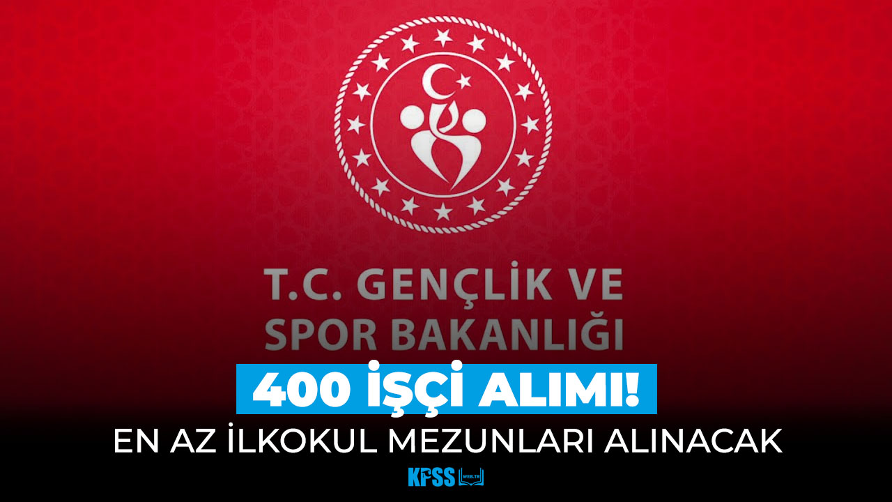 Gençlik ve Spor Bakanlığı 400 işçi alımı yapacağını duyurdu!