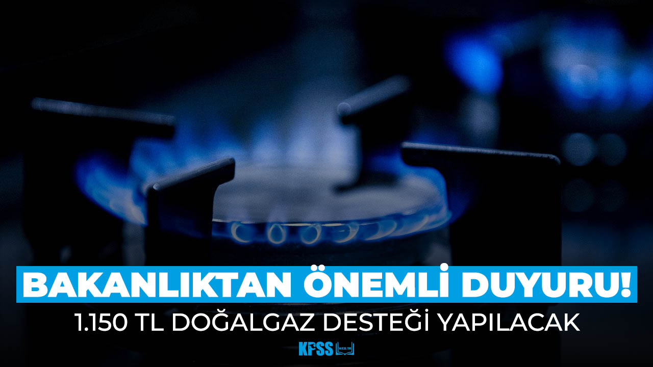 Bakanlık duyurdu: Vatandaşlara 1.150 TL doğalgaz desteği!