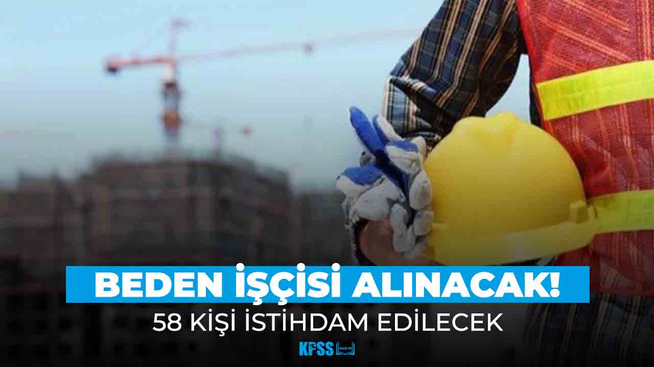 İŞKUR üzerinden duyuruldu! 58 beden işçisi alınacak