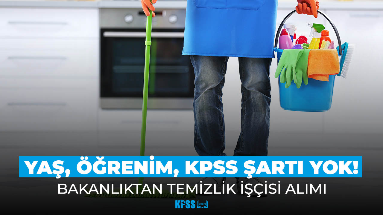 Bakanlıktan temizlik işçisi alımı! Yaş, öğrenim ve KPSS şartı yok