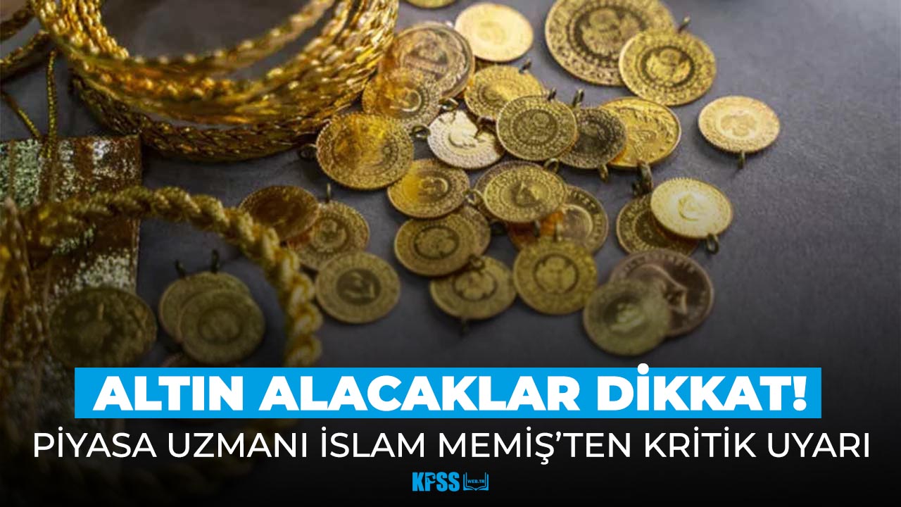 Piyasa uzmanı İslam Memiş uyardı: Altın alacaklar dikkat!