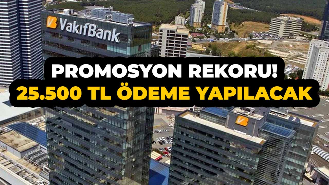 Vakıfbank'tan rekor promosyon! 25 bin 500 TL hesabınıza yatacak