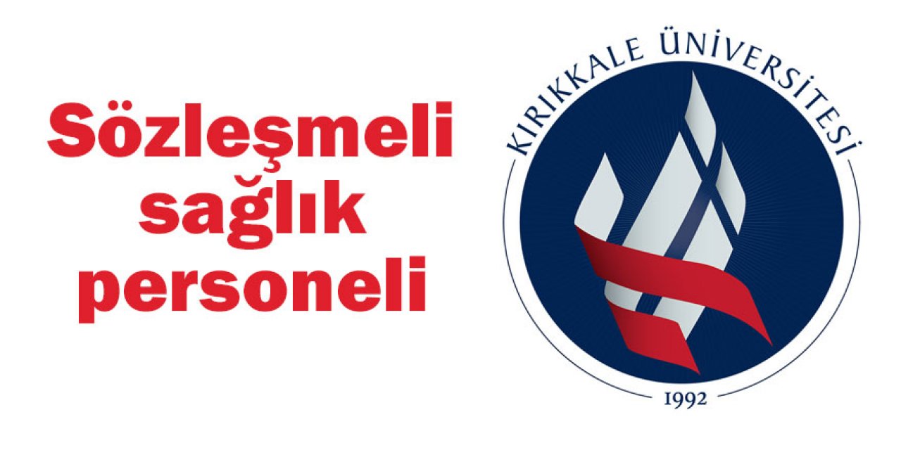 Kırıkkale Üniversitesi KPSS B grubu puanıyla sözleşmeli 132 sağlık personeli alacak