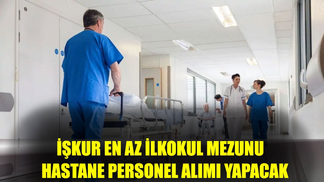 İŞKUR Üzerinden Türkiye Geneli En Az İlkokul Mezunu Hastaneye Personel Alımları Başladı