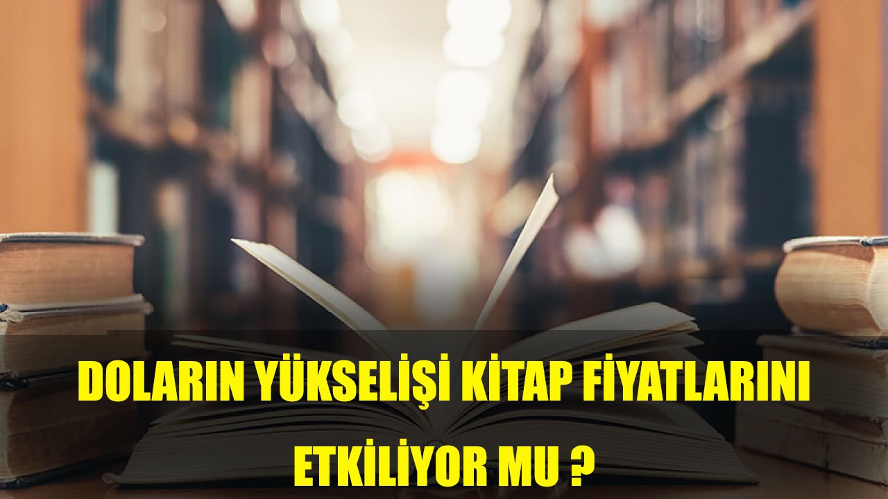 Kitap Fiyatları Neden Bu Kadar Pahalı? Dolar Kitap Fiyatlarını Etkiliyor Mu?