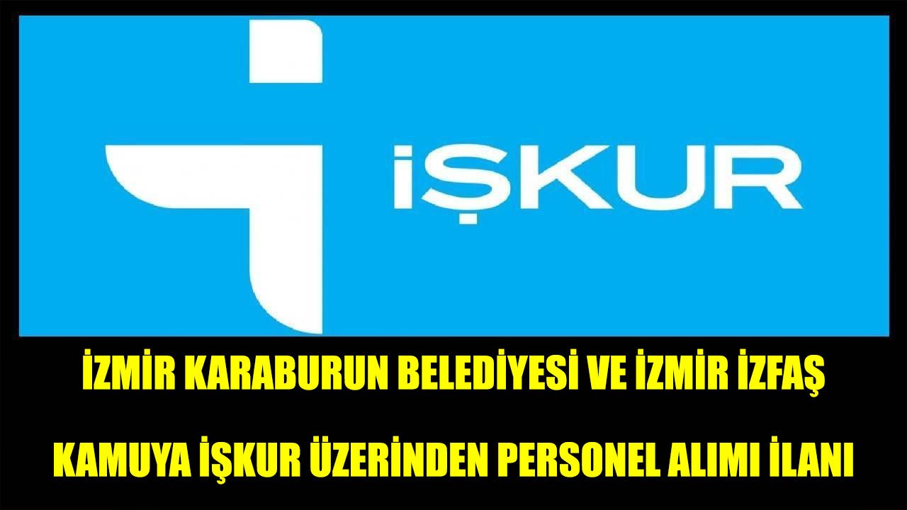 İzmir Karaburun Belediyesi ve İzmir İZFAŞ Kamuya Personel Alımı Yapacak
