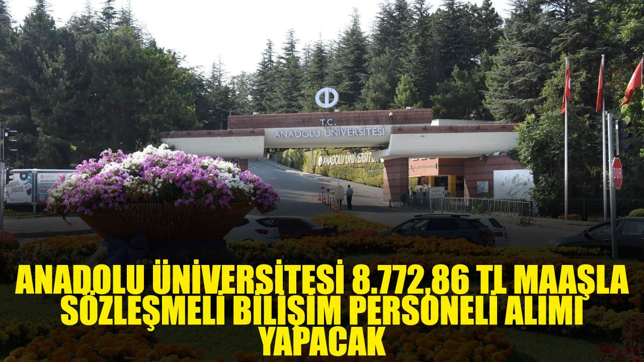 Anadolu Üniversitesi 8.772,86 TL Maaşla 6 Sözleşmeli Bilişim Personeli Alımı yapacak