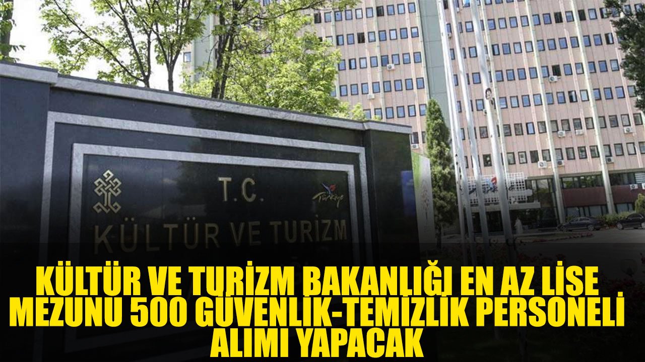 Kültür ve Turizm Bakanlığı KPSS'den En Az 55 Puan Şartıyla 500 Sözleşmeli Güvenlik-Temizlik Görevlisi Alımı