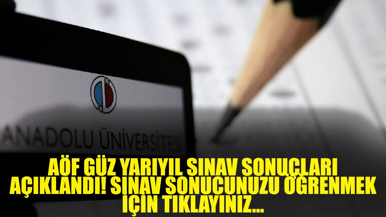 AÖF Güz Dönemi Sınav Sonuçları Açıklandı! AÖF Sınav Sonuçları Ne Zaman Açıklanacak?