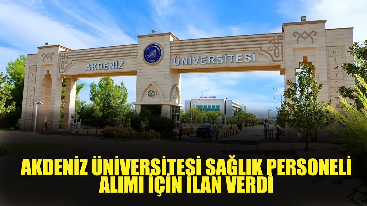 Akdeniz Üniversitesi Kamuya 28 Sözleşmeli Sağlık Personeli Alımı Yapacak