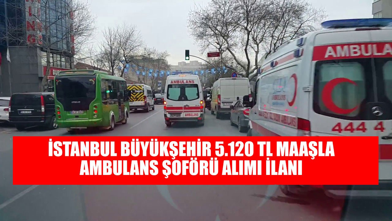 İstanbul Büyükşehir Belediyesi Ambulans Şoförü Alımı İlanı