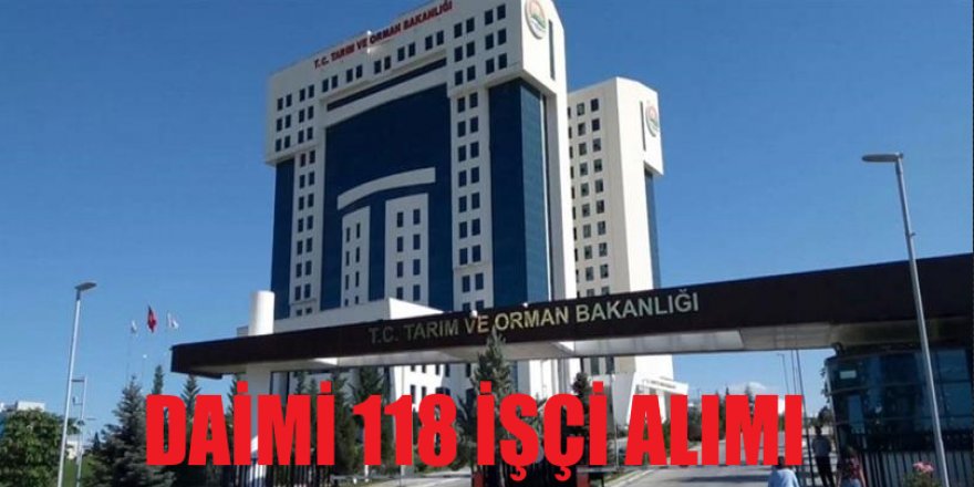 Tarım ve Orman Bakanlığı Daimi 118 İşçi Alımı Yapacak