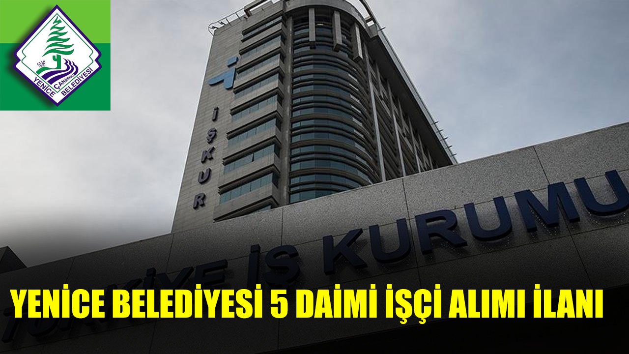 Çanakkale Yenice Belediyesi 5 Daimi İşçi Alımı İlanı Yayınladı