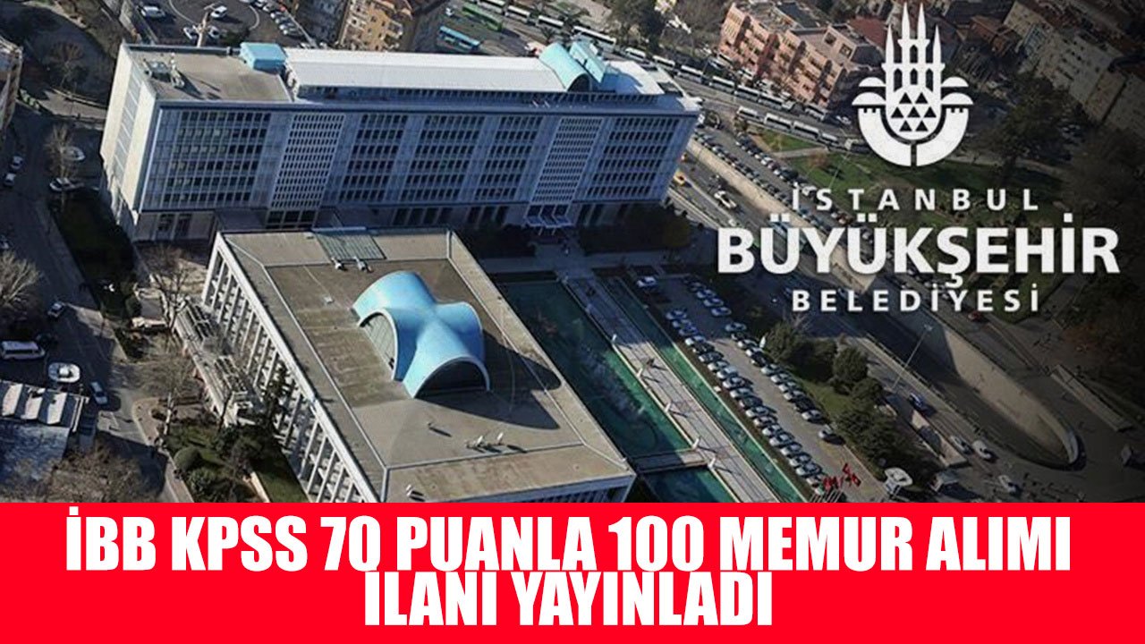 İstanbul Büyükşehir Belediyesi KPSS 70 Puanla 100 Memur Alımı Yapacak