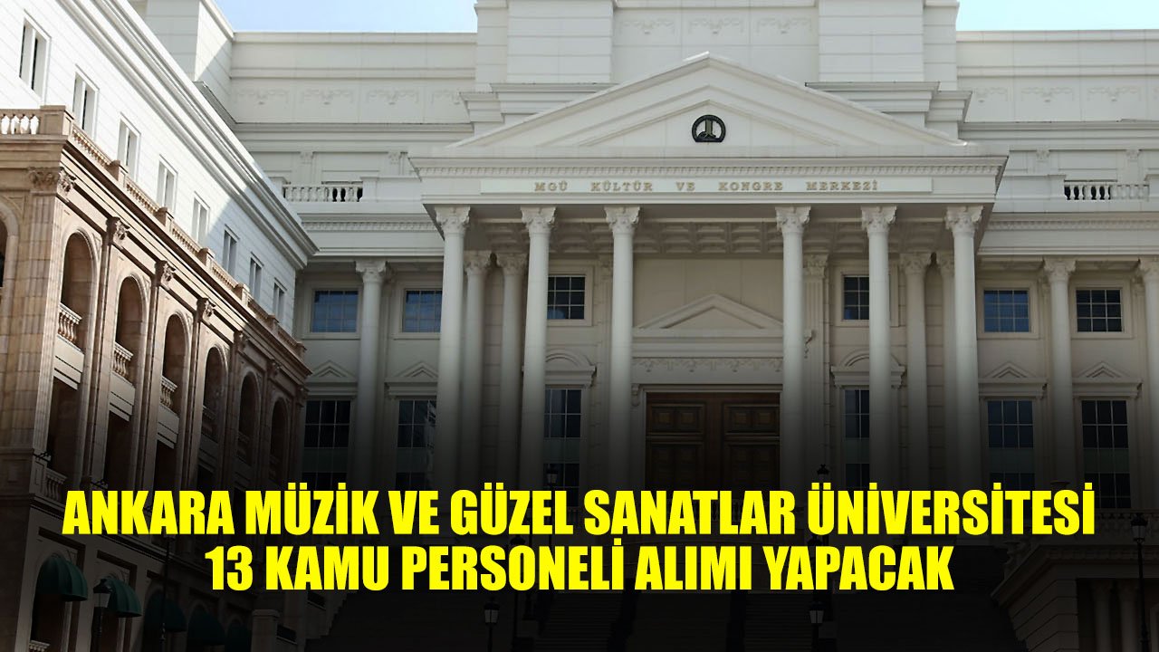 Ankara Müzik ve Güzel Sanatlar Üniversitesi Ortalama 6 Bin TL Maaşla 13 Sözleşmeli Personel Alımı Yapacak