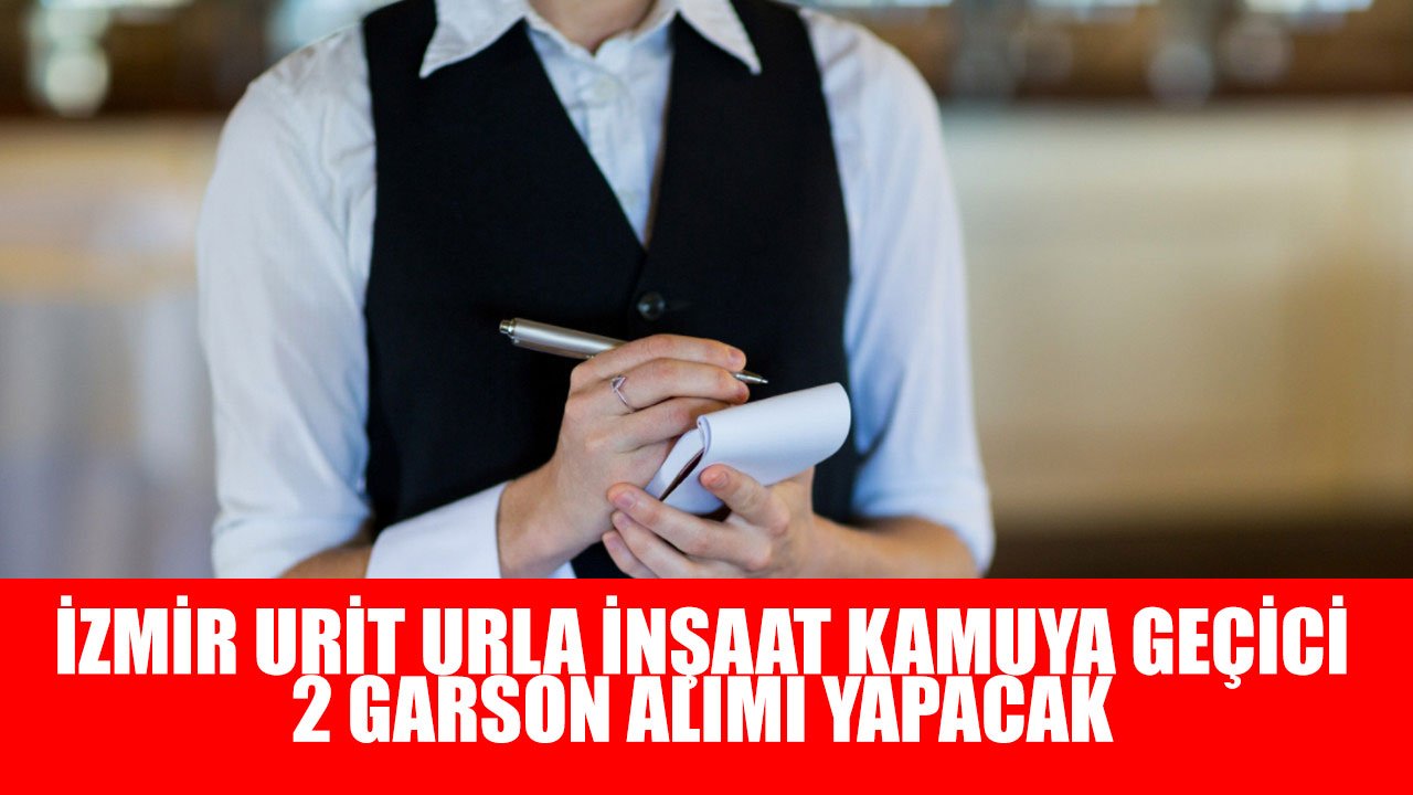 İzmir Urit Urla İnşaat Geçici 2 Garson Alımı Yapacak
