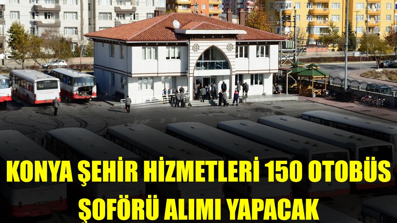 Konya Şehir Hizmetleri 150 Otobüs Şoförü Alımı Yapacak