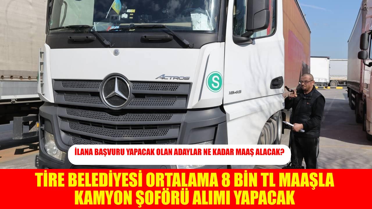 İzmir Tire Belediyesi İŞKUR Üzerinden Kamyon Şoförü Alımı Yapacak